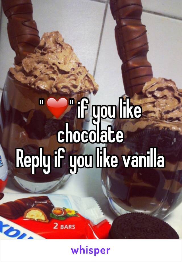 "❤️" if you like chocolate
Reply if you like vanilla