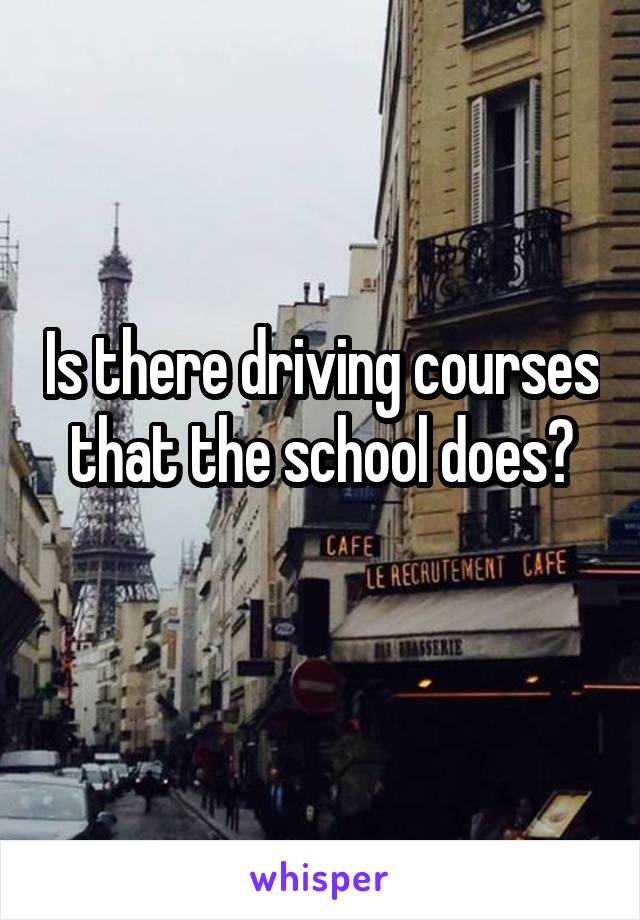 Is there driving courses that the school does?
