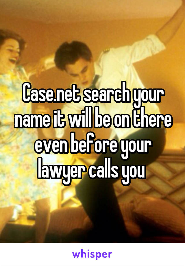 Case.net search your name it will be on there even before your lawyer calls you 