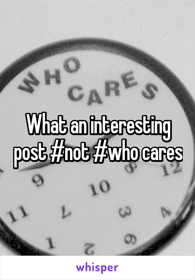 What an interesting post #not #who cares