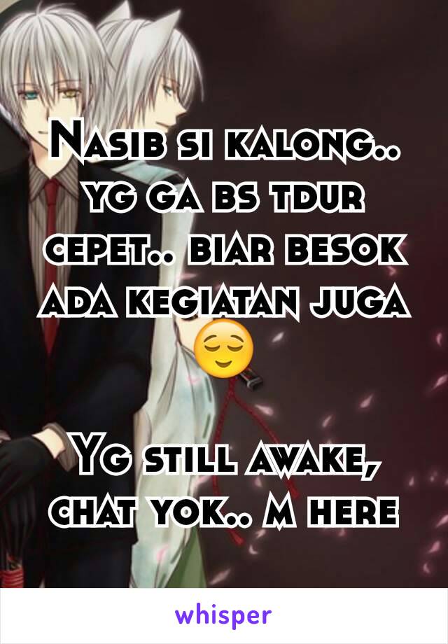 Nasib si kalong.. yg ga bs tdur cepet.. biar besok ada kegiatan juga 😌

Yg still awake, chat yok.. m here