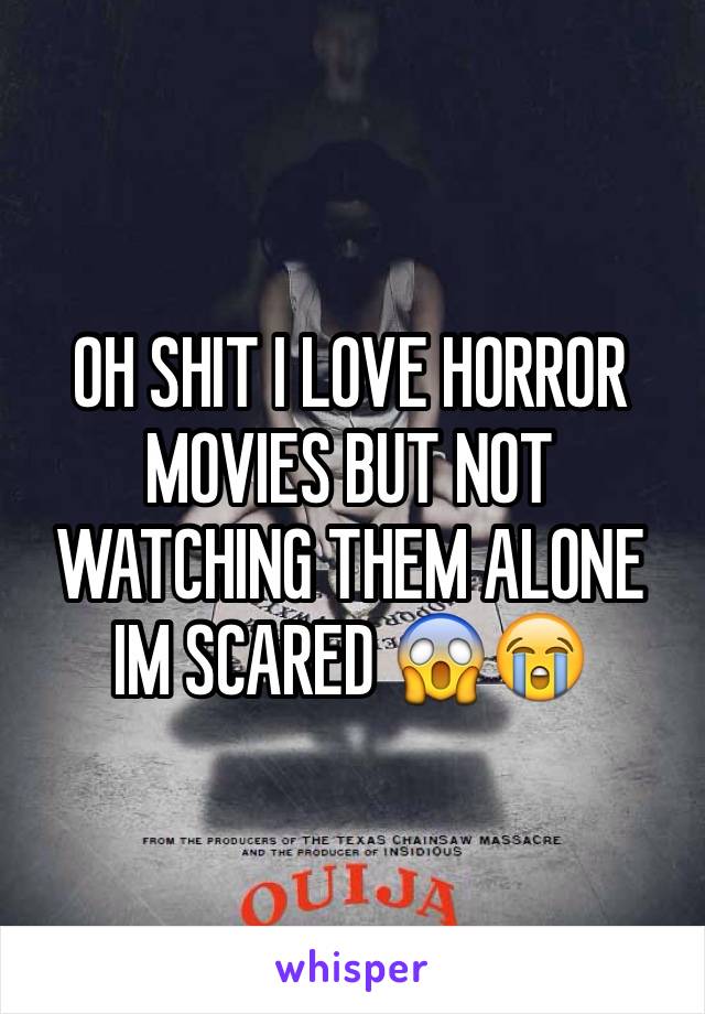 OH SHIT I LOVE HORROR MOVIES BUT NOT WATCHING THEM ALONE IM SCARED 😱😭