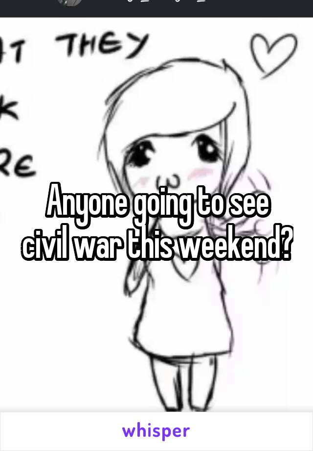 Anyone going to see civil war this weekend?