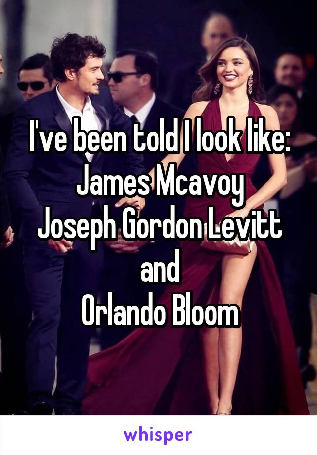 I've been told I look like:
James Mcavoy
Joseph Gordon Levitt
and
Orlando Bloom