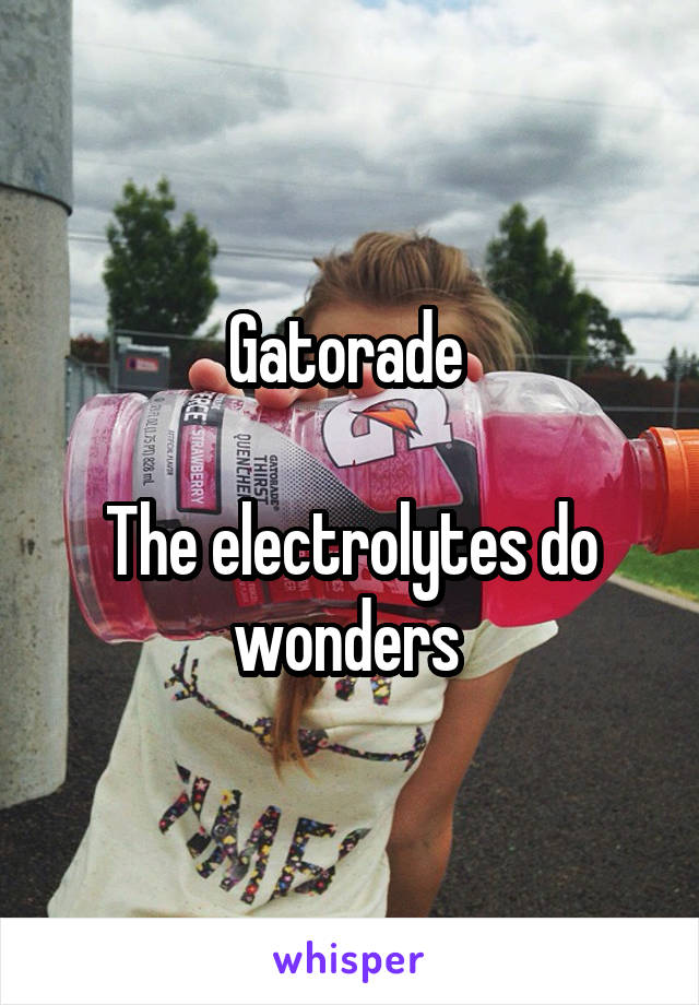 Gatorade 

The electrolytes do wonders 