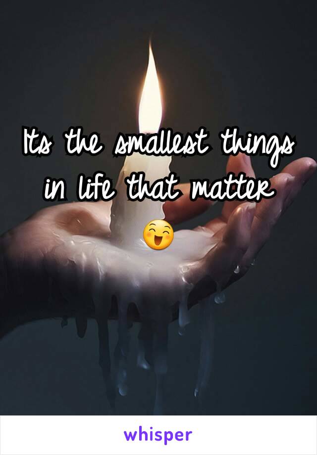 Its the smallest things in life that matter 😄