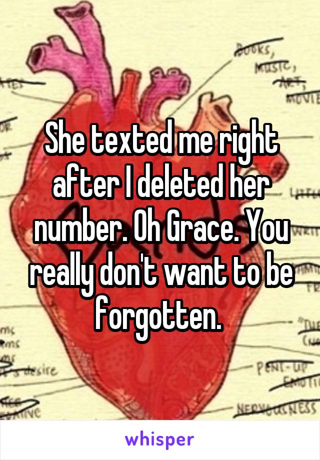 She texted me right after I deleted her number. Oh Grace. You really don't want to be forgotten. 