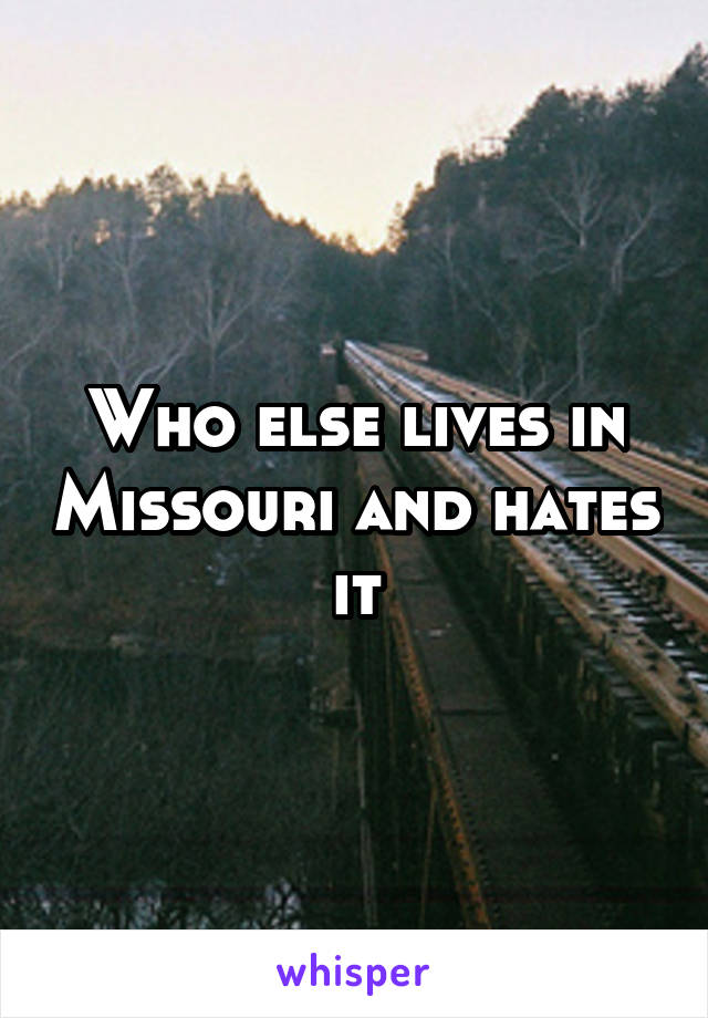 Who else lives in Missouri and hates it