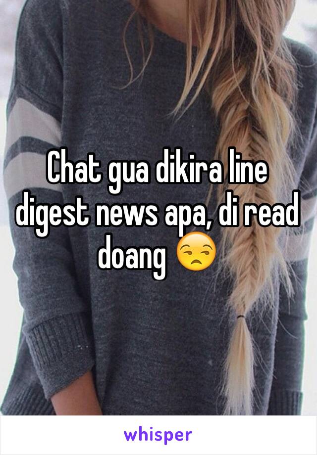 Chat gua dikira line digest news apa, di read doang 😒