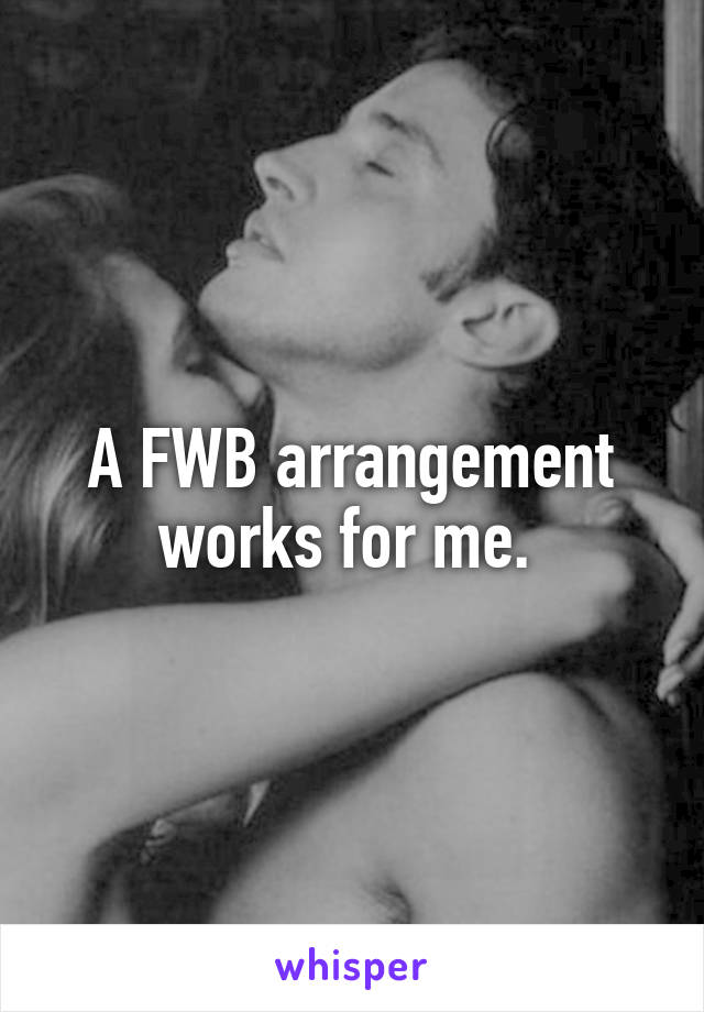 A FWB arrangement works for me. 