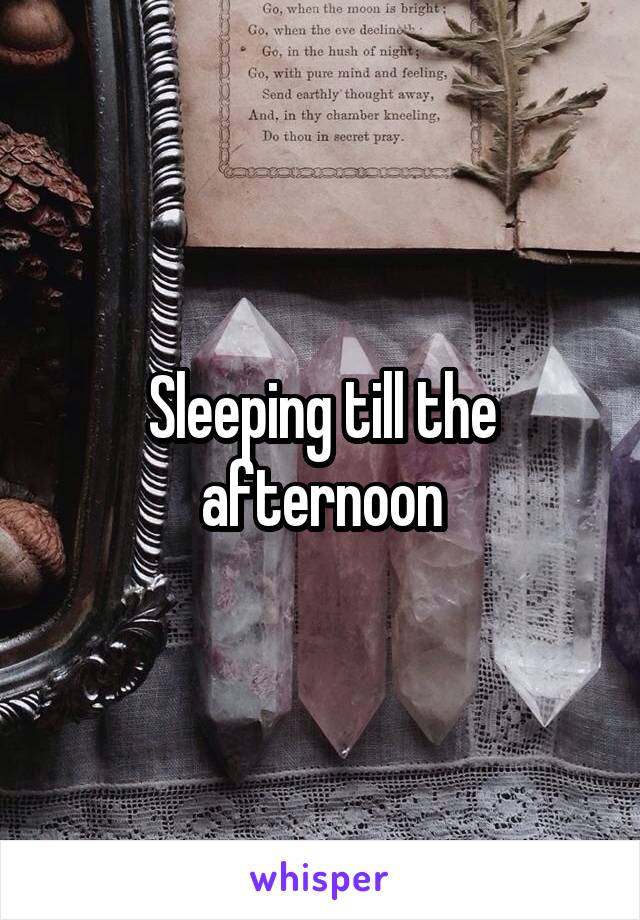 Sleeping till the afternoon