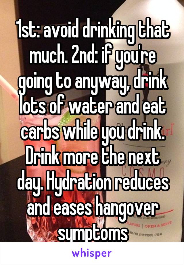 1st: avoid drinking that much. 2nd: if you're going to anyway, drink lots of water and eat carbs while you drink. Drink more the next day. Hydration reduces and eases hangover symptoms