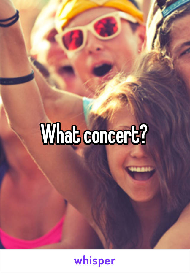 What concert? 