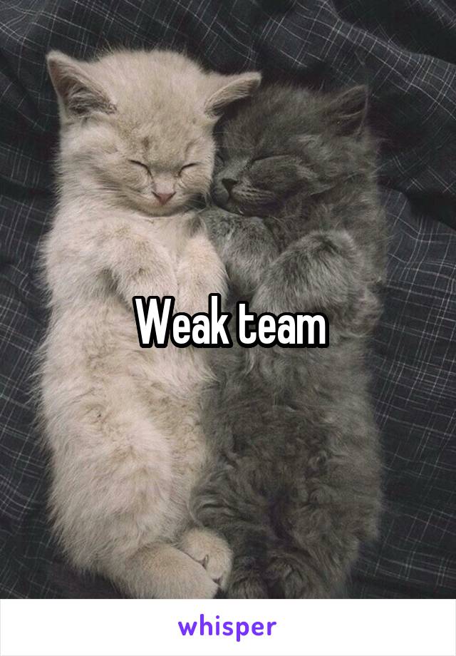 Weak team