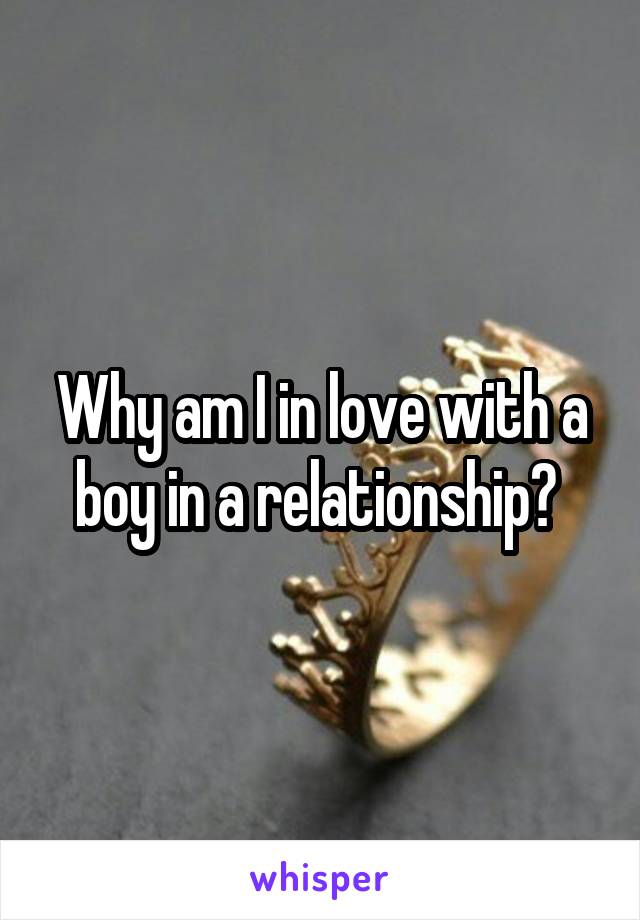 Why am I in love with a boy in a relationship? 