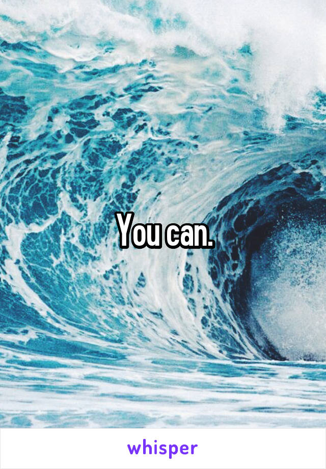 You can.