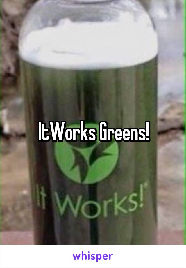 ItWorks Greens!