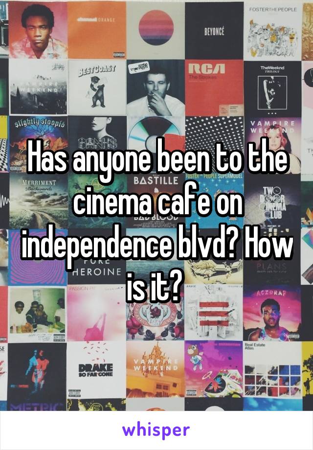 Has anyone been to the cinema cafe on independence blvd? How is it? 