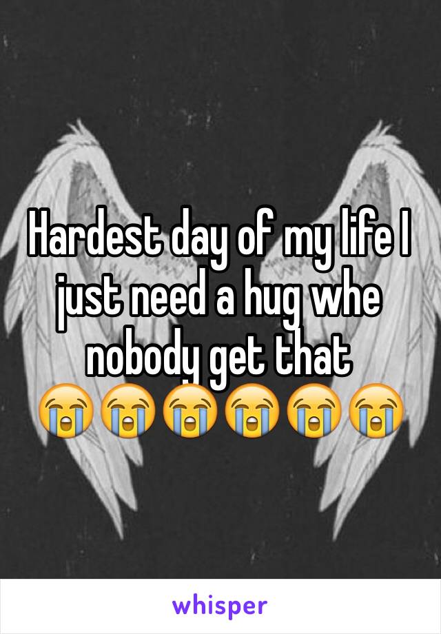 Hardest day of my life I just need a hug whe nobody get that
😭😭😭😭😭😭