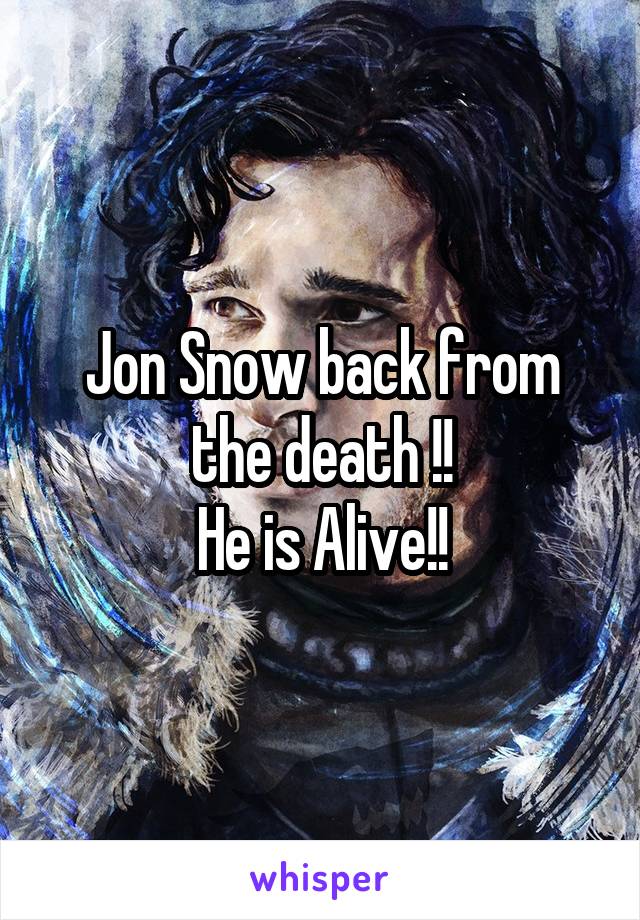 Jon Snow back from the death !!
He is Alive!!