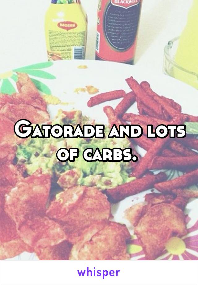 Gatorade and lots of carbs. 