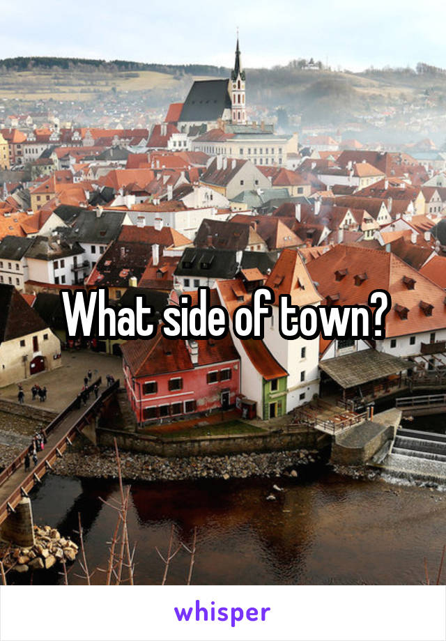 What side of town?