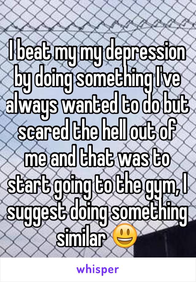 I beat my my depression by doing something I've always wanted to do but scared the hell out of me and that was to start going to the gym, I suggest doing something similar 😃 