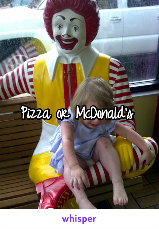 Pizza or McDonald's 