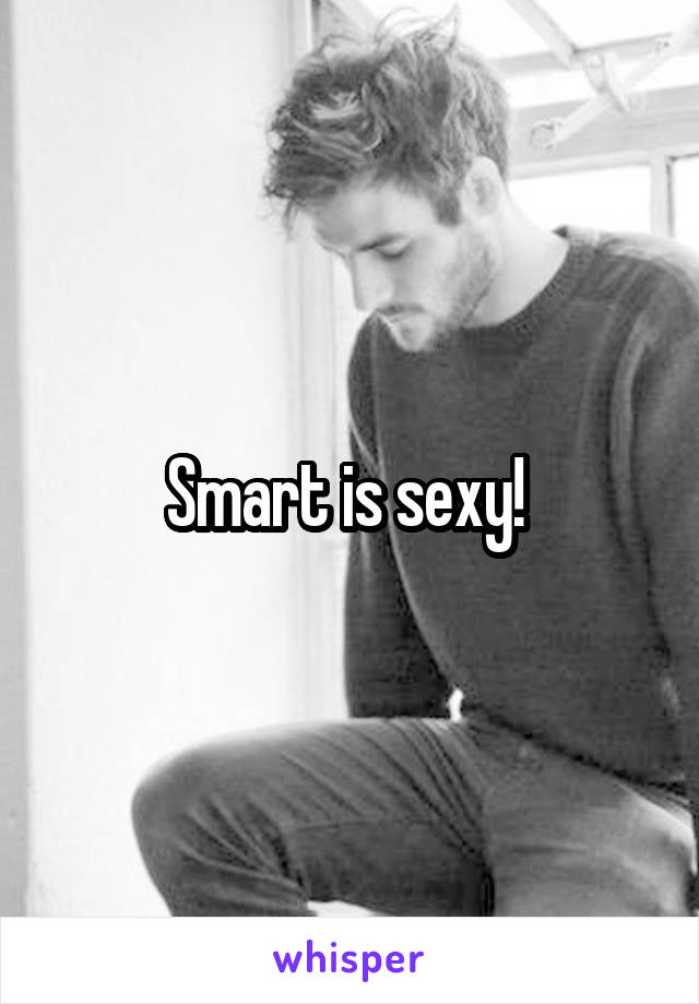 Smart is sexy! 