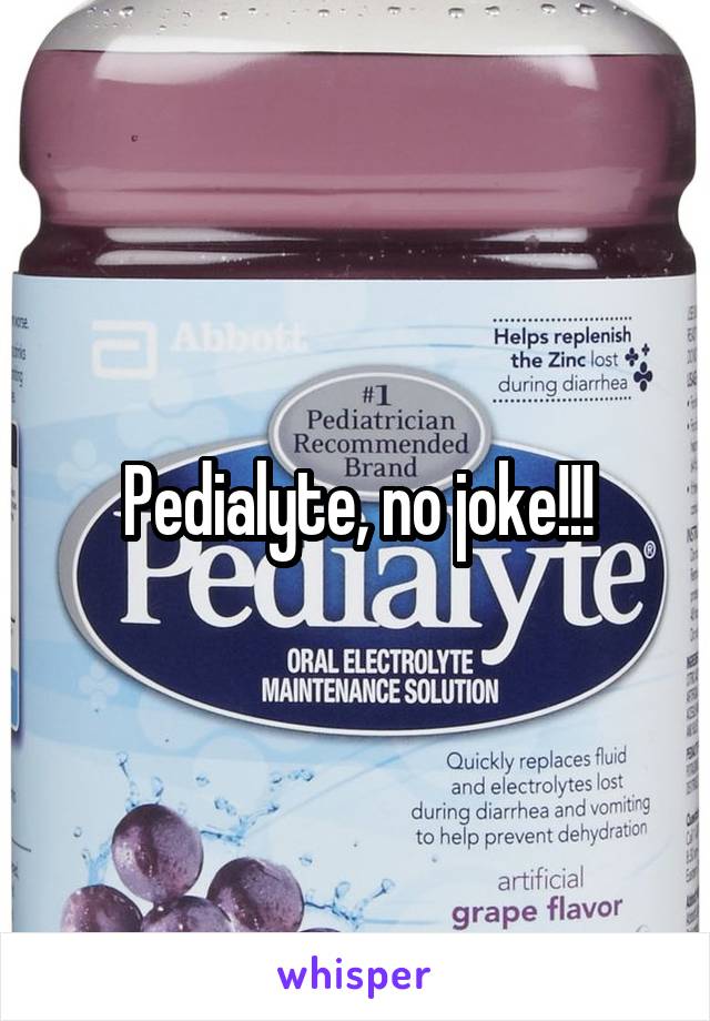 Pedialyte, no joke!!!