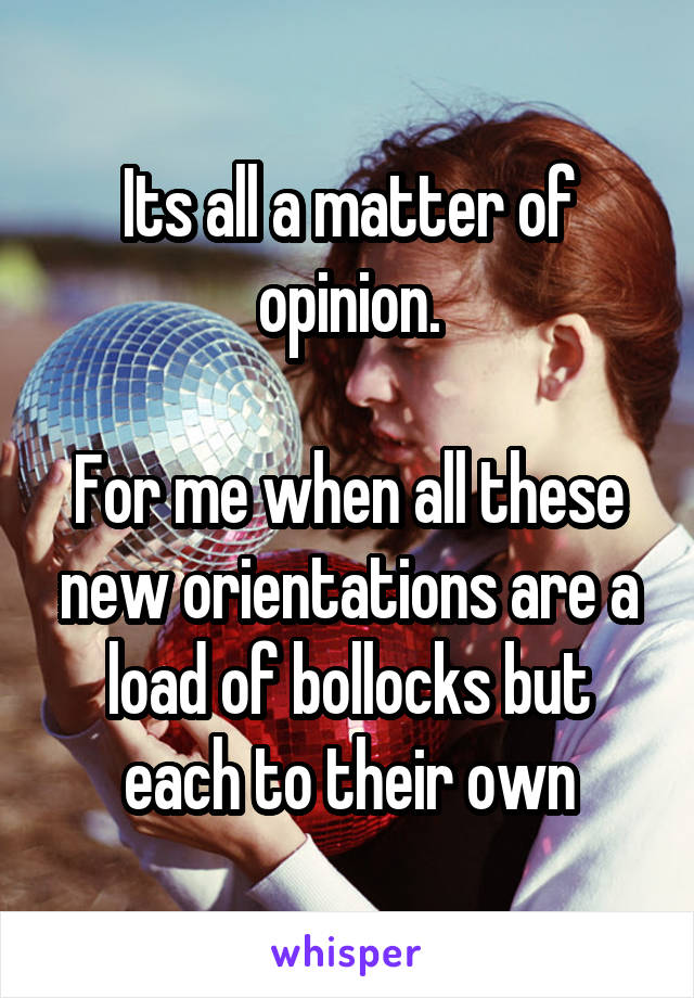 Its all a matter of opinion.

For me when all these new orientations are a load of bollocks but each to their own