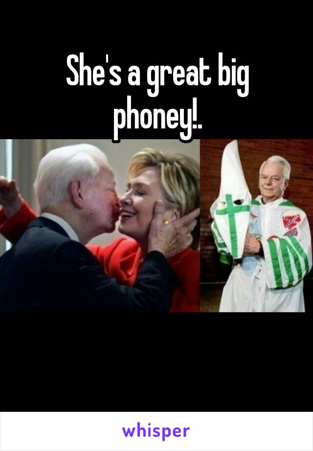 She's a great big phoney!.





