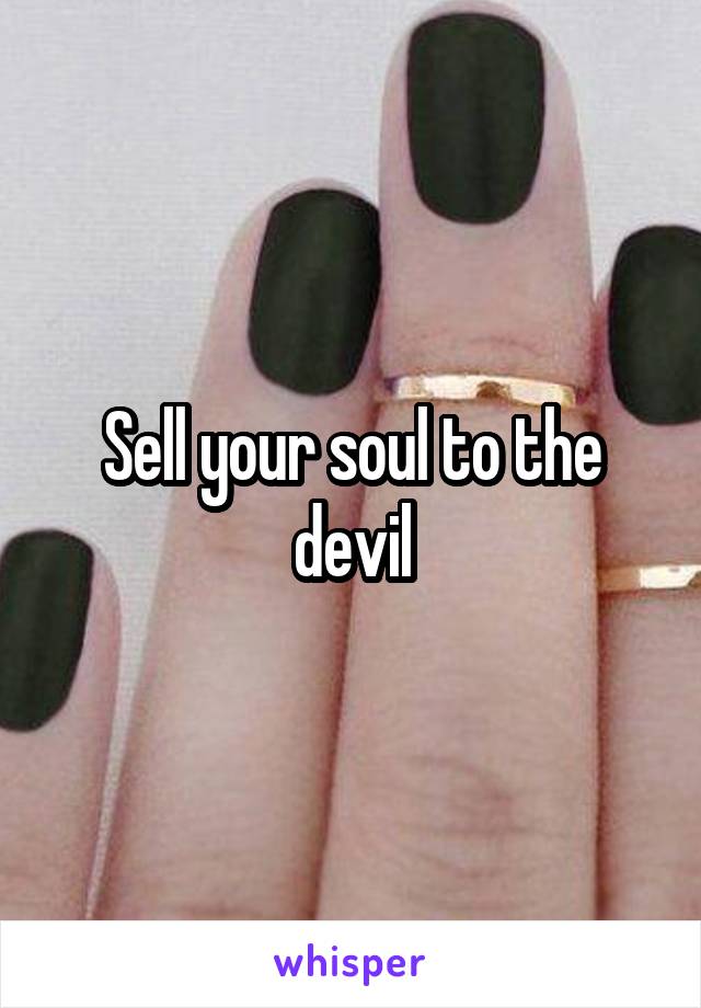 Sell your soul to the devil