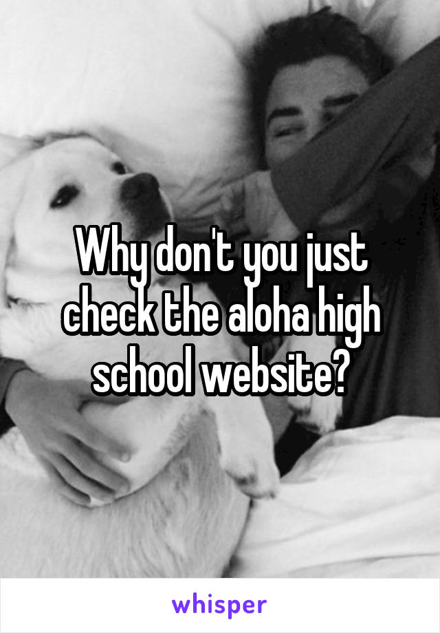 Why don't you just check the aloha high school website?