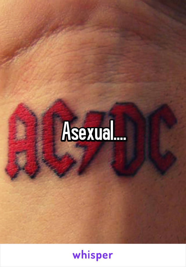 Asexual....