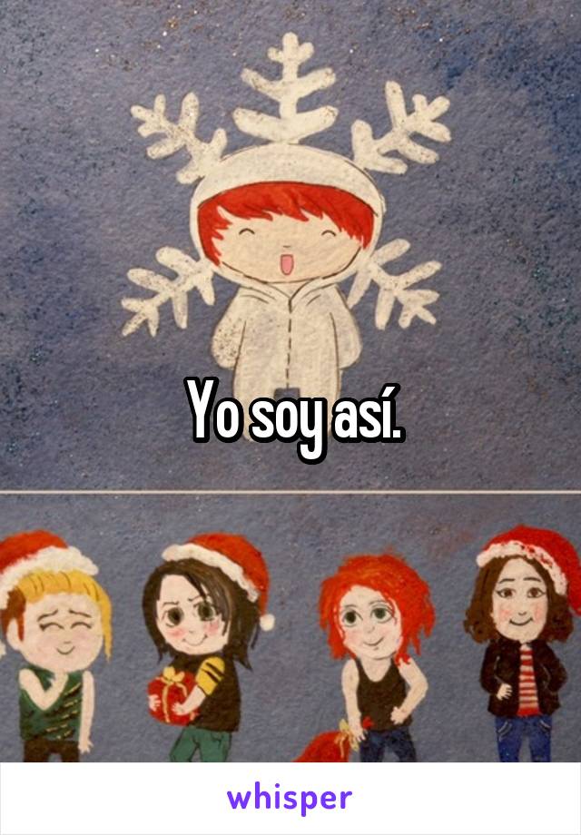 Yo soy así.