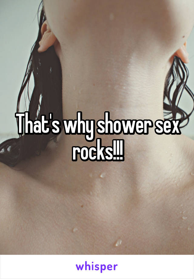 That's why shower sex rocks!!!