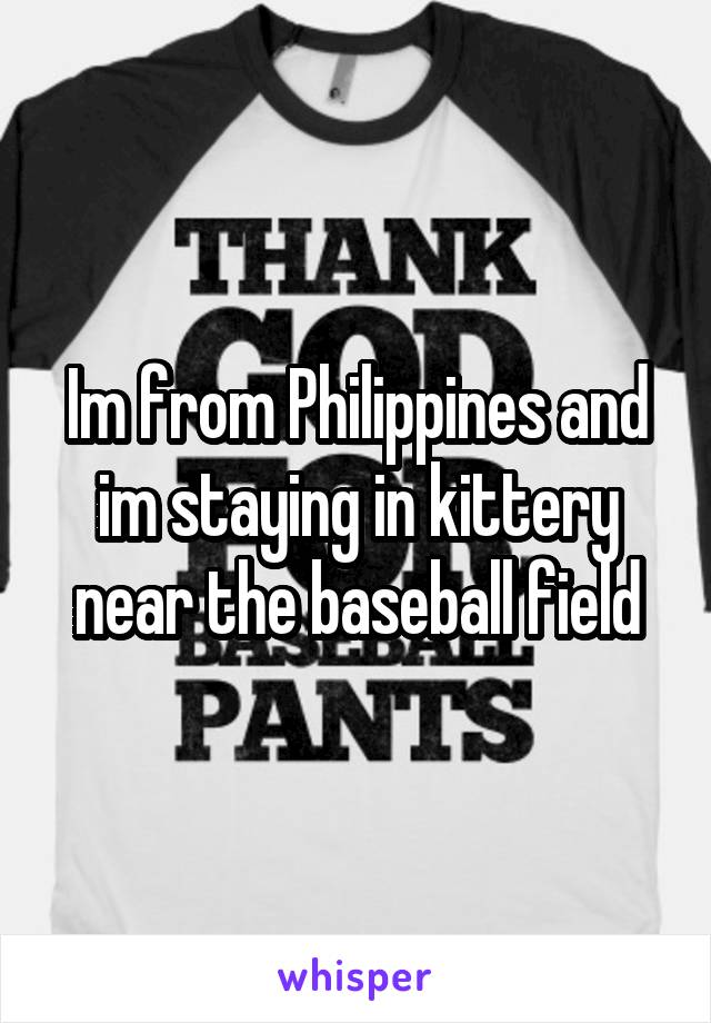 Im from Philippines and im staying in kittery near the baseball field