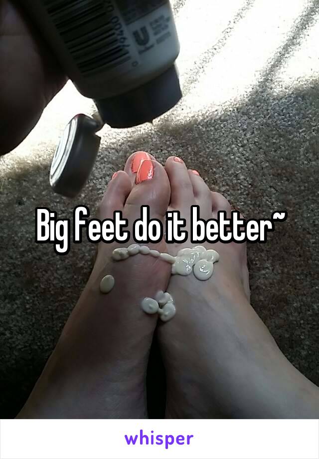 Big feet do it better~