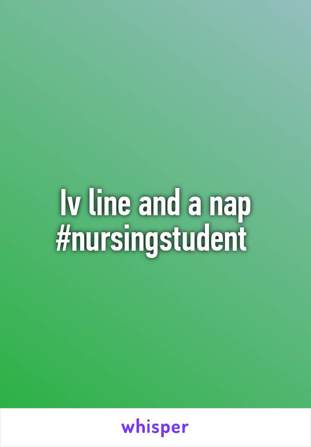 Iv line and a nap #nursingstudent 