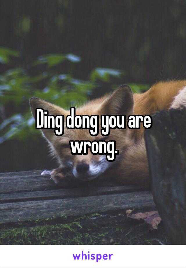 Ding dong you are wrong.