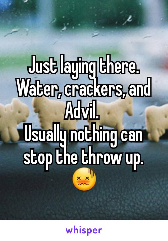 Just laying there. Water, crackers, and Advil. 
Usually nothing can stop the throw up. 😖