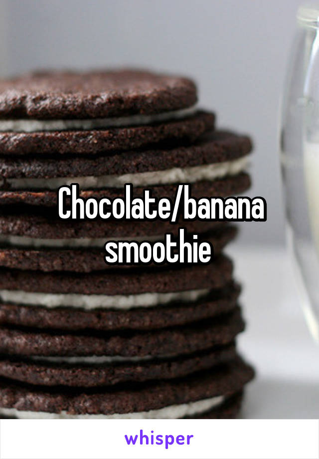 Chocolate/banana smoothie 