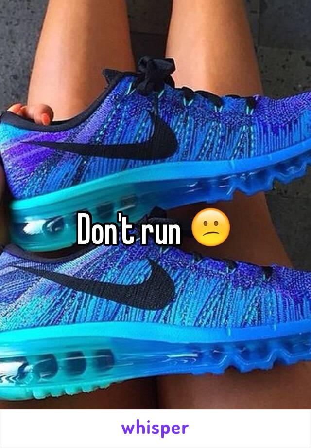 Don't run 😕