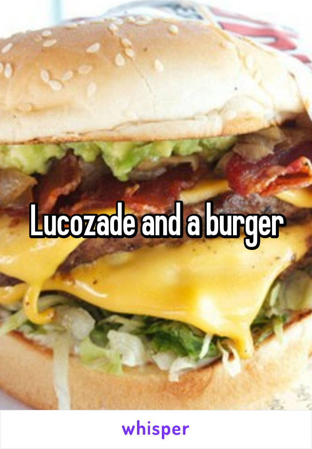 Lucozade and a burger