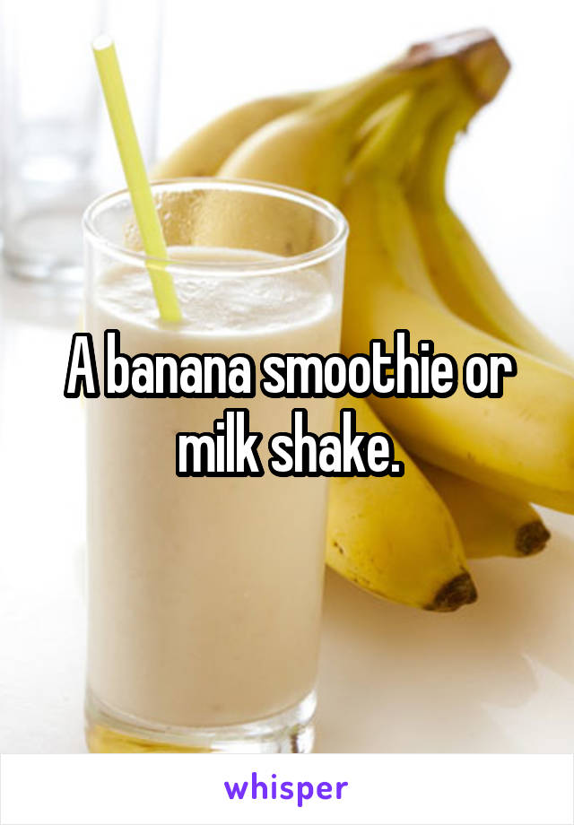 A banana smoothie or milk shake.