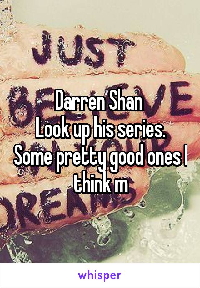 Darren Shan 
Look up his series. Some pretty good ones I think m