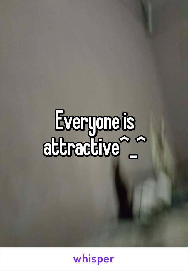 Everyone is attractive^_^