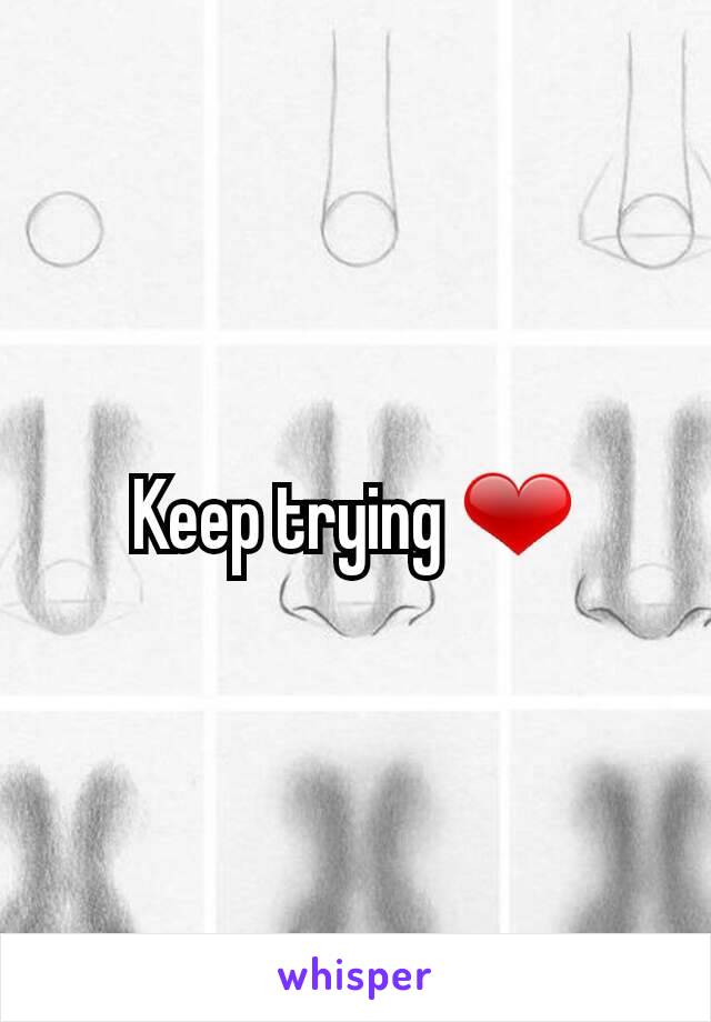 Keep trying ❤