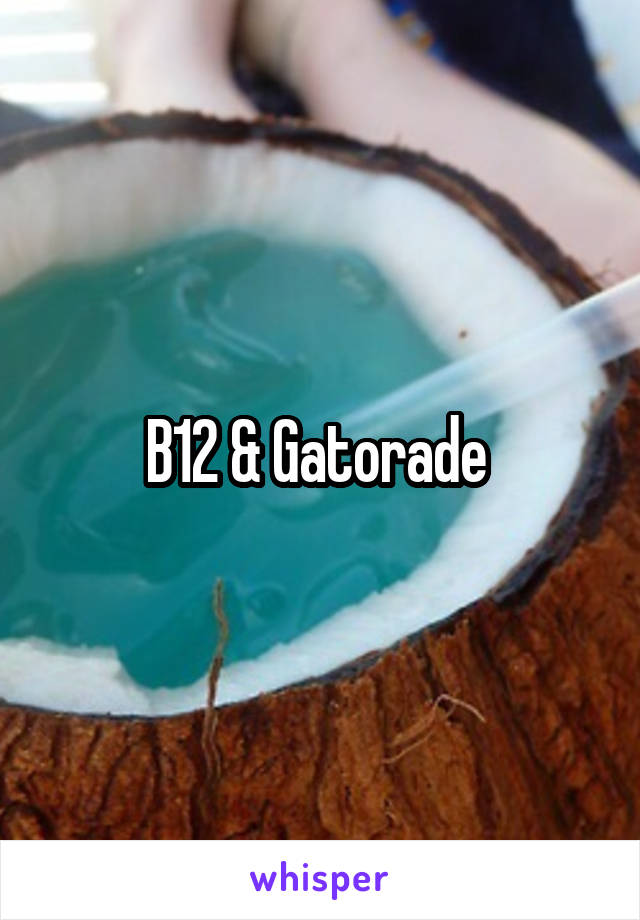 B12 & Gatorade 